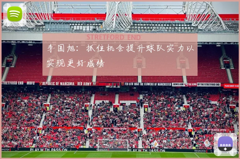 李国旭：抓住机会提升球队实力以实现更好成绩