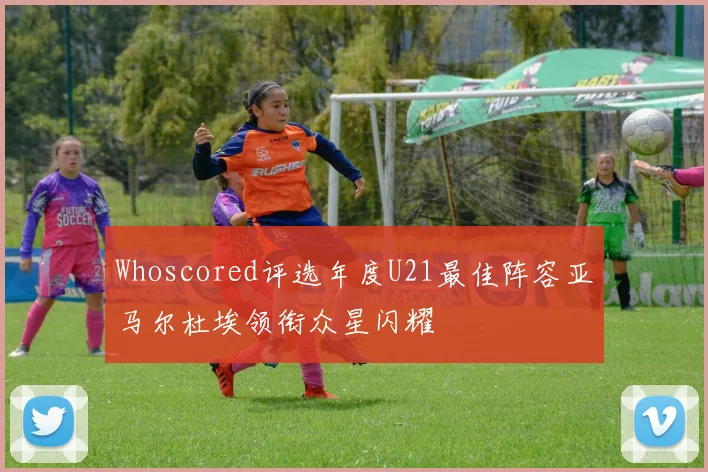 Whoscored评选年度U21最佳阵容亚马尔杜埃领衔众星闪耀