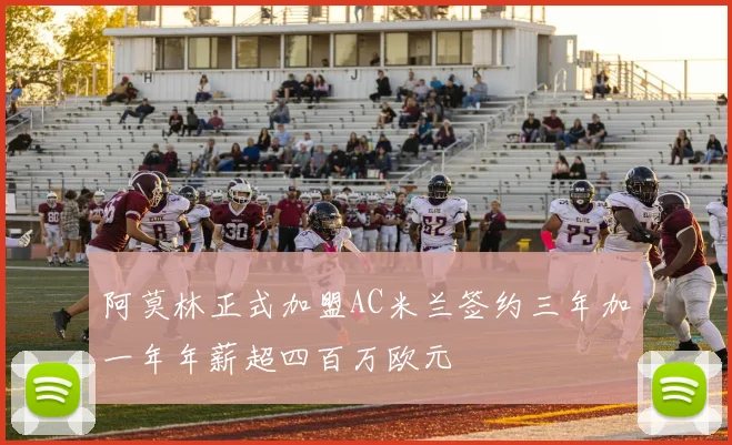 阿莫林正式加盟AC米兰签约三年加一年年薪超四百万欧元